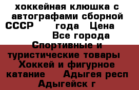 хоккейная клюшка с автографами сборной СССР 1972 года › Цена ­ 300 000 - Все города Спортивные и туристические товары » Хоккей и фигурное катание   . Адыгея респ.,Адыгейск г.